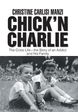 portada Chick'N Charlie: The Crisis Life-The Story of an Addict and His Family (en Inglés)