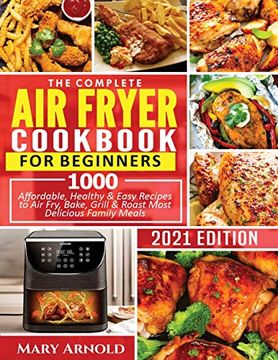 portada The Complete air Fryer Cookbook for Beginners: 1000 Affordable, Healthy & Easy Recipes to air Fry, Bake, Grill & Roast Most Delicious Family Meals (en Inglés)