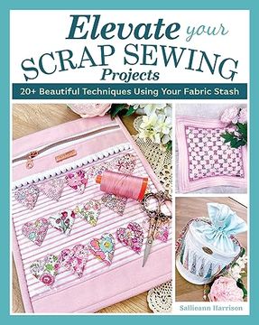 portada Elevate Your Scrap Sewing Projects: 20+ Beautiful Techniques Using Your Fabric Stash (Landauer) 10 Projects for Quilts, Baskets, Cushions, and Bags Made With Fabric Weaving, Fusible Appliqué, and More 