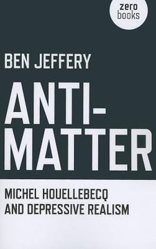 portada Anti-Matter: Michel Houellebecq and Depressive Realism (en Inglés)