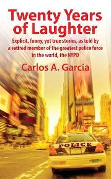 portada Twenty Years of Laughter: Explicit, Funny, Yet True Stories, as Told by a Retired Member of the Greatest Police Force in the World, the NYPD (en Inglés)