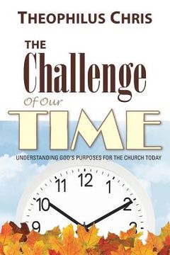 portada The Challenge of Our Time: Understanding God's Purposes for the Church Today (en Inglés)