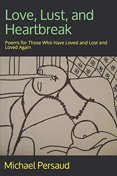 portada Love, Lust, and Heartbreak: Poems for Those who Have Loved and Lost and Loved Again (en Inglés)