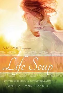 portada Life Soup A Memoir: Testifying of the Healing Power of Jesus Christ (en Inglés)