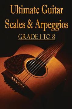 portada Ultimate Guitar Scales & Arpeggios: Grade 1 to 8: Sheet Music for Guitar (en Inglés)
