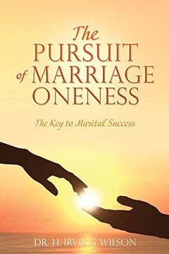 portada The Pursuit of Marriage Oneness: The key to Marital Success (en Inglés)
