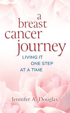 portada A Breast Cancer Journey: Living It One Step at a Time (en Inglés)