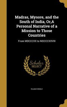 portada Madras, Mysore, and the South of India, Or, A Personal Narrative of a Mission to Those Countries: From MDCCCXX to MDCCCXXVIII (en Inglés)