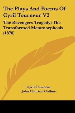 portada the plays and poems of cyril tourneur v2: the revengers tragedy; the transformed metamorphosis (1878) (en Inglés)