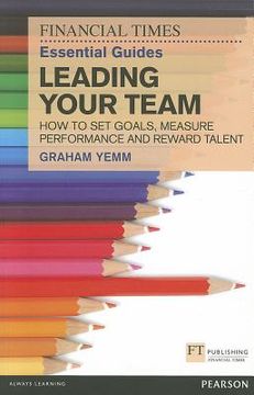 portada the financial times essential guide to leading your team: how to set goals, measure performance and reward talent