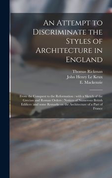 portada An Attempt to Discriminate the Styles of Architecture in England: From the Conquest to the Reformation: With a Sketch of the Grecian and Roman Orders: