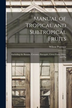 portada Manual of Tropical and Subtropical Fruits: Excluding the Banana, Coconut, Pineapple, Citrus Fruits, Olive, and Fig (en Inglés)