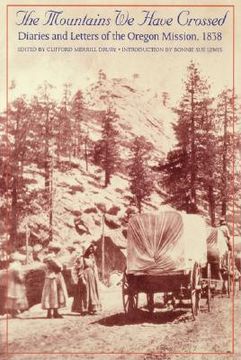 portada the mountains we have crossed: diaries and letters of the oregon mission, 1838 (en Inglés)