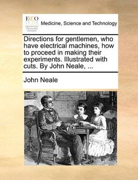 portada directions for gentlemen, who have electrical machines, how to proceed in making their experiments. illustrated with cuts. by john neale, ...