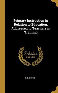 portada Primary Instruction in Relation to Education. Addressed to Teachers in Training (en Inglés)
