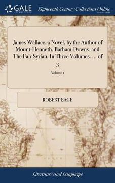 portada James Wallace, a Novel, by the Author of Mount-Henneth, Barham-Downs, and The Fair Syrian. In Three Volumes. ... of 3; Volume 1