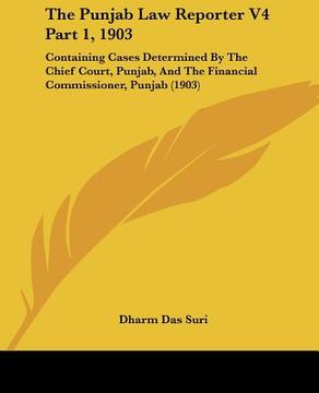 portada the punjab law reporter v4 part 1, 1903: containing cases determined by the chief court, punjab, and the financial commissioner, punjab (1903) (en Inglés)