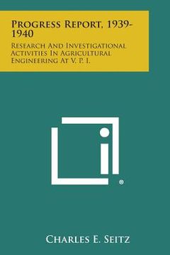 portada Progress Report, 1939-1940: Research and Investigational Activities in Agricultural Engineering at V. P. I. (en Inglés)