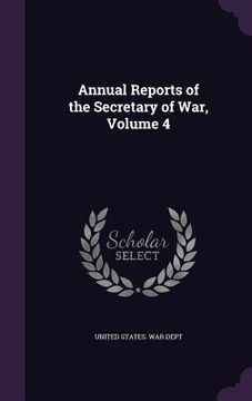 portada Annual Reports of the Secretary of War, Volume 4 (en Inglés)