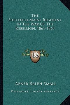 portada the sixteenth maine regiment in the war of the rebellion, 1861-1865 (en Inglés)