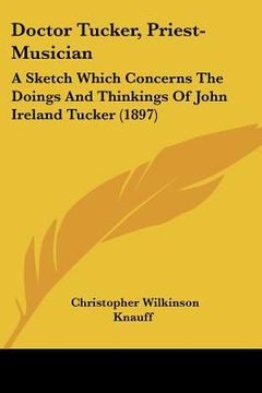 portada doctor tucker, priest-musician: a sketch which concerns the doings and thinkings of john ireland tucker (1897) (en Inglés)