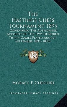 portada the hastings chess tournament 1895: containing the authorized account of the two hundred thirty games played august-september, 1895 (1896) (en Inglés)