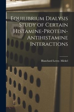 portada Equilibrium Dialysis Study of Certain Histamine-protein-antihistamine Interactions (en Inglés)