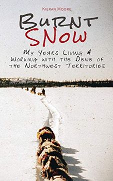 portada Burnt Snow: My Years Living and Working With the Dene of the Northwest Territories (en Inglés)