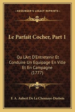 portada Le Parfait Cocher, Part 1: Ou L'Art D'Entretenir Et Conduire Un Equipage En Ville Et En Campagne (1777) (in French)