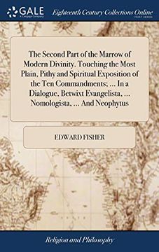 portada The Second Part of the Marrow of Modern Divinity. Touching the Most Plain, Pithy and Spiritual Exposition of the Ten Commandments; ... in a Dialogue, ... ... Nomologista, ... and Neophytus (en Inglés)