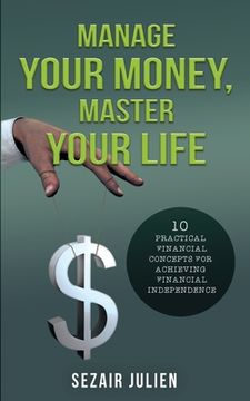 portada Manage Your Money, Master Your Life: 10 Practical Financial Concepts for Achieving Financial Independence (en Inglés)