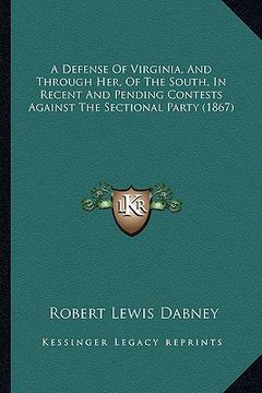 portada a defense of virginia, and through her, of the south, in recent and pending contests against the sectional party (1867) (en Inglés)