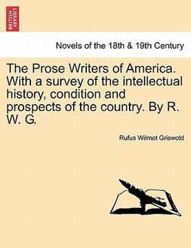 portada the prose writers of america. with a survey of the intellectual history, condition and prospects of the country. by r. w. g. (en Inglés)