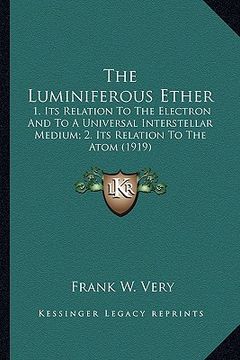 portada the luminiferous ether the luminiferous ether: 1. its relation to the electron and to a universal interstel1. its relation to the electron and to a un (in English)