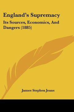 portada england's supremacy: its sources, economics, and dangers (1885) (en Inglés)