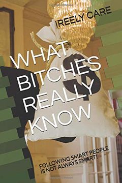 portada What Bitches Really Know: Following Smart People is not Always Smart! (Lord of the Knowledge) (en Inglés)