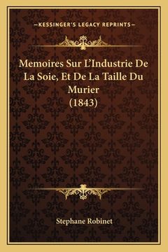 portada Memoires Sur L'Industrie De La Soie, Et De La Taille Du Murier (1843) (en Francés)