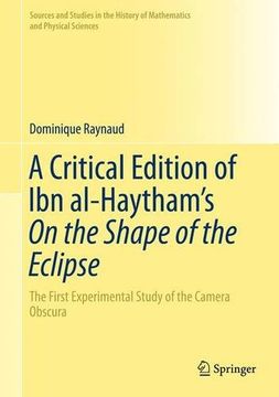 portada A Critical Edition of Ibn al-Haytham’s On the Shape of the Eclipse: The First Experimental Study of the Camera Obscura (Sources and Studies in the ... Sciences) (English, Arabic and Greek Edition)