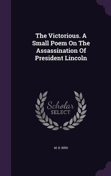 portada The Victorious. A Small Poem On The Assassination Of President Lincoln (en Inglés)