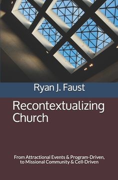 portada Recontextualizing Church: From Attractional Events & Program-Driven, to Missional Community & Cell-Driven (en Inglés)