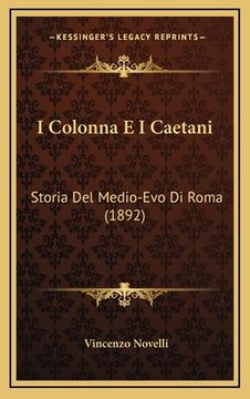 portada I Colonna E I Caetani: Storia Del Medio-Evo Di Roma (1892) (en Italiano)