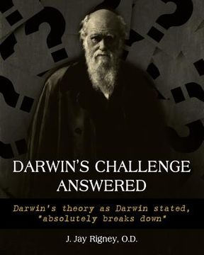 portada Darwin's Challenge Answered: Darwin's theory as Darwin stated, "absolutely breaks down"