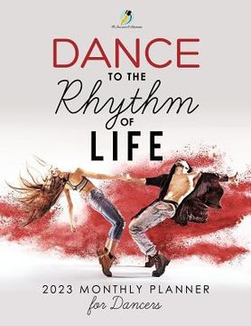 portada Dance to the Rhythm of Life: 2023 Monthly Planner for Dancers (en Inglés)