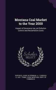 portada Montana Coal Market to the Year 2000: Impact of Severance tax, air Pollution Control and Reclamation Costs (en Inglés)
