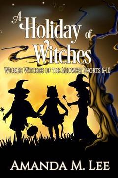 portada A Holiday of Witches: Wicked Witches of the Midwest Shorts 6-10 (en Inglés)
