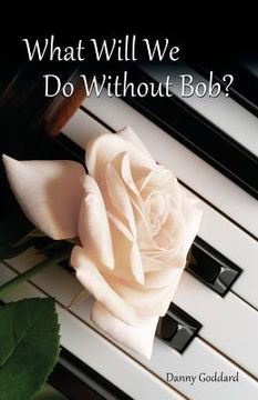 portada What Will We Do Without Bob: Coping with the Loss of a Friend or Loved One (in English)