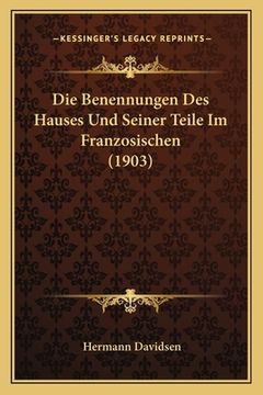 portada Die Benennungen Des Hauses Und Seiner Teile Im Franzosischen (1903) (en Alemán)