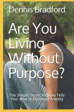 portada Are You Living Without Purpose?: The Simple Secret Nobody Tells You: How to Eliminate Anxiety (en Inglés)