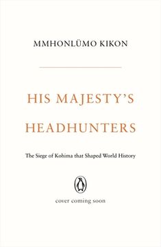 portada His Majesty's Headhunters: The Siege of Kohima That Shaped World History (en Inglés)