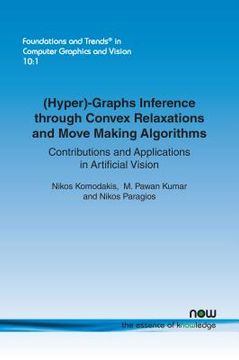 portada (Hyper)-Graphs Inference through Convex Relaxations and Move Making Algorithms: Contributions and Applications in Artificial Vision (en Inglés)